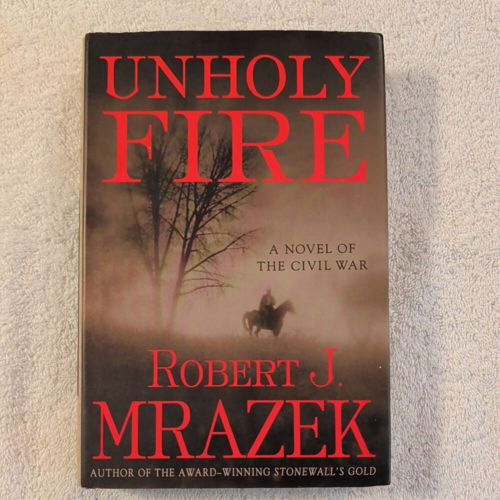 Unholy Fire: A Novel of the Civil - HC by Mrazek Robert J. - VG 1st Ed. Signed